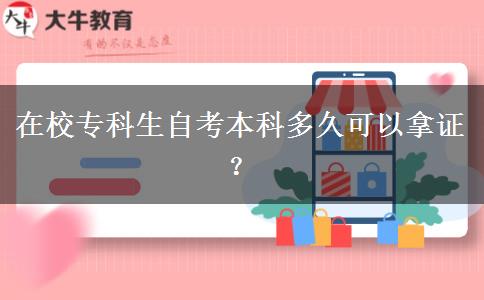 在校专科生自考本科多久可以拿证？