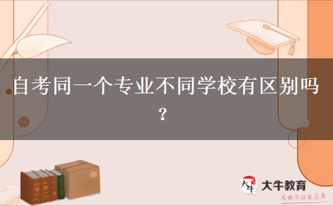 自考同一个专业不同学校有区别吗？