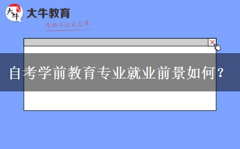 自考学前教育专业就业前景如何？