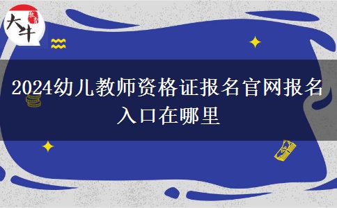 2024幼儿教师资格证报名官网报名入口在哪里