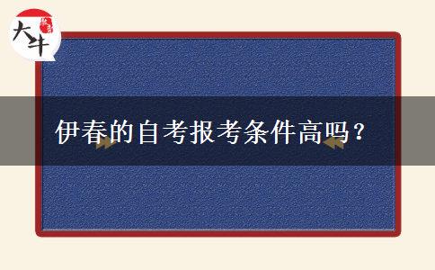 伊春的自考报考条件高吗？