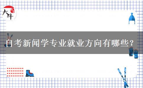 自考新闻学专业就业方向有哪些？