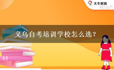 义乌自考培训学校怎么选？