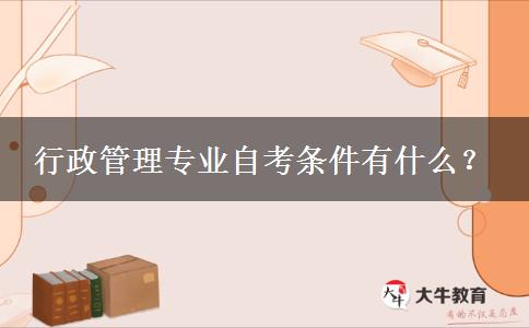 行政管理专业自考条件有什么？