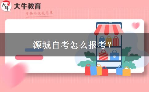 源城自考怎么报考？