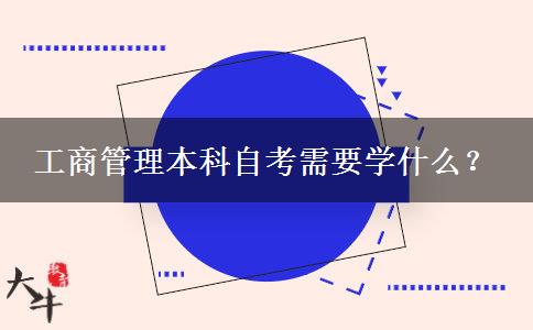 工商管理本科自考需要学什么？