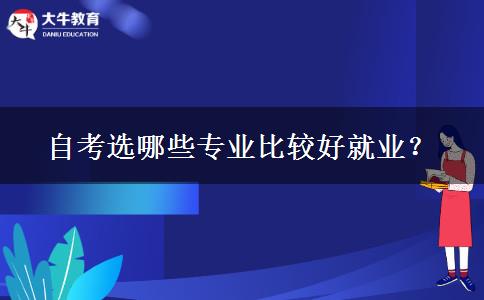 自考选哪些专业比较好就业？