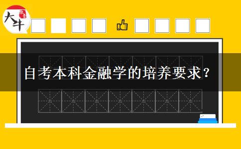 自考本科金融学的培养要求？