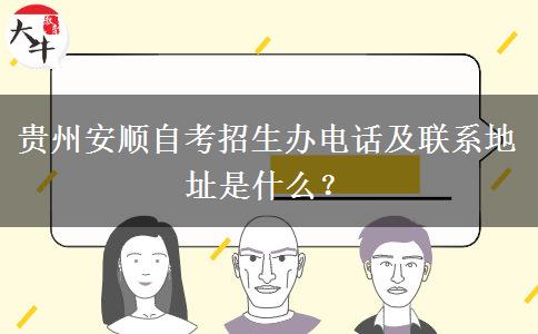 贵州安顺自考招生办电话及联系地址是什么？