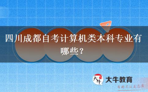 四川成都自考计算机类本科专业有哪些？