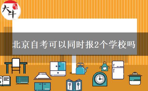 北京自考可以同时报2个学校吗