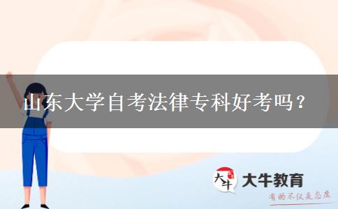 山东大学自考法律专科好考吗？