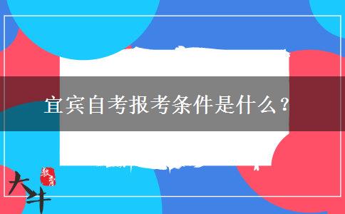 宜宾自考报考条件是什么？