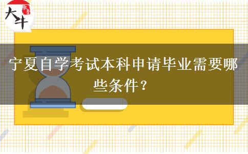 宁夏自学考试本科申请毕业需要哪些条件？