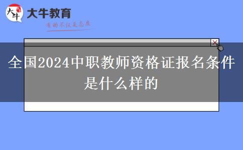 全国2024中职教师资格证报名条件是什么样的