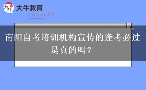 南阳自考培训机构宣传的逢考必过是真的吗？