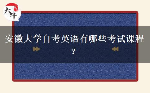 安徽大学自考英语有哪些考试课程？