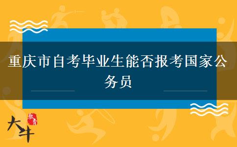 重庆市自考毕业生能否报考国家公务员