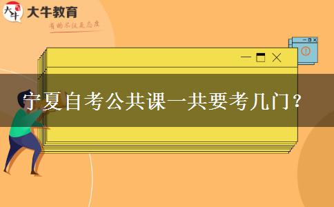 宁夏自考公共课一共要考几门？