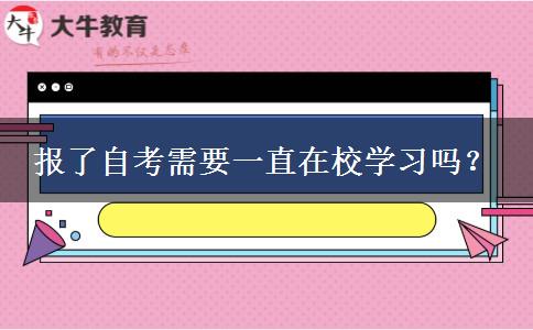 报了自考需要一直在校学习吗？