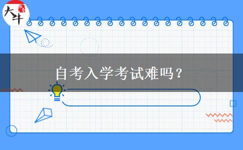 自考入学考试难吗？