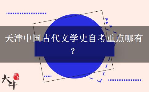 天津中国古代文学史自考重点哪有？