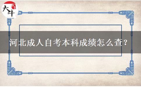 河北成人自考本科成绩怎么查？