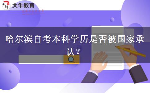 哈尔滨自考本科学历是否被国家承认？