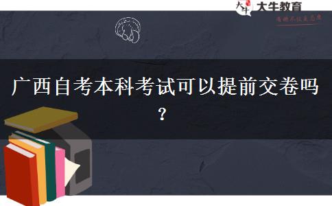 广西自考本科考试可以提前交卷吗？