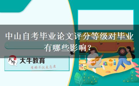 中山自考毕业论文评分等级对毕业有哪些影响？