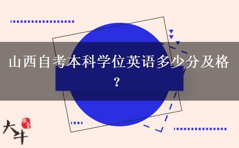 山西自考本科学位英语多少分及格？