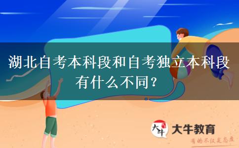 湖北自考本科段和自考独立本科段有什么不同？