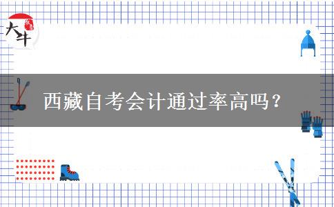 西藏自考会计通过率高吗？