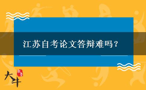 江苏自考论文答辩难吗？