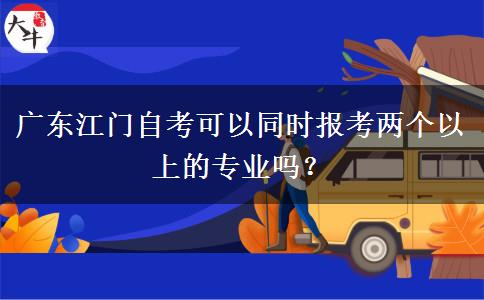 广东江门自考可以同时报考两个以上的专业吗？