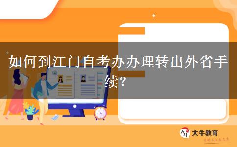 如何到江门自考办办理转出外省手续？