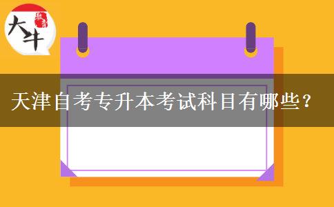 天津自考专升本考试科目有哪些？