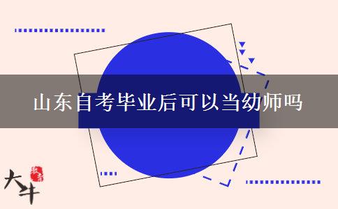 山东自考毕业后可以当幼师吗