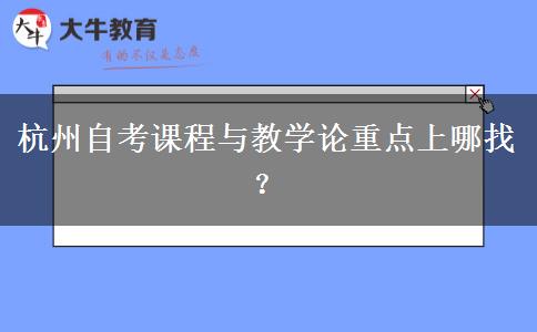 杭州自考课程与教学论重点上哪找？