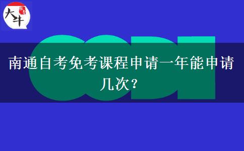 南通自考免考课程申请一年能申请几次？