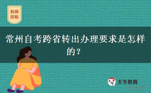 常州自考跨省转出办理要求是怎样的？