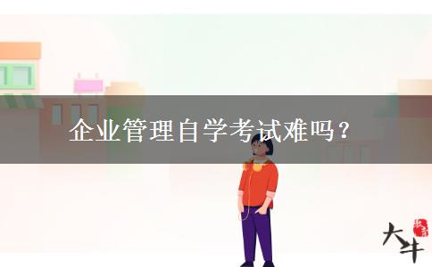 企业管理自学考试难吗？