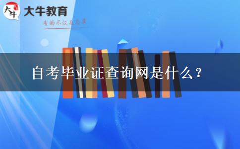 自考毕业证查询网是什么？