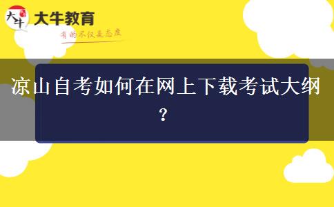 凉山自考如何在网上下载考试大纲？