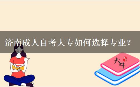 济南成人自考大专如何选择专业？