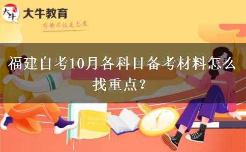 福建自考10月各科目备考材料怎么找重点？