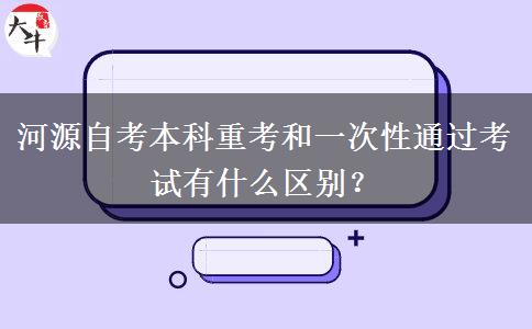 河源自考本科重考和一次性通过考试有什么区别？