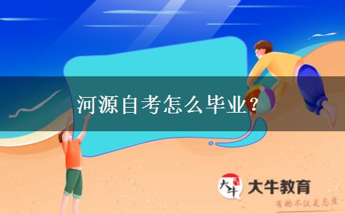 河源自考怎么毕业？