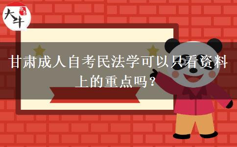 甘肃成人自考民法学可以只看资料上的重点吗？