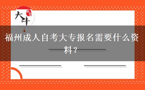 福州成人自考大专报名需要什么资料？